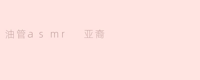油管上有很多亚裔的ASMR创作者，他们的声音和风格有什么特别之处？****